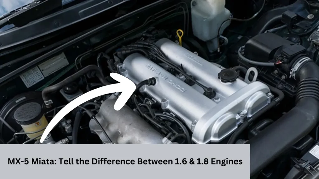 MX-5 Miata: Tell the Difference Between 1.6 & 1.8 Engines