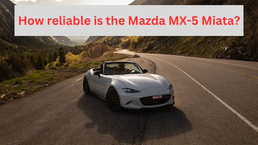 How reliable is the Mazda MX-5 Miata?