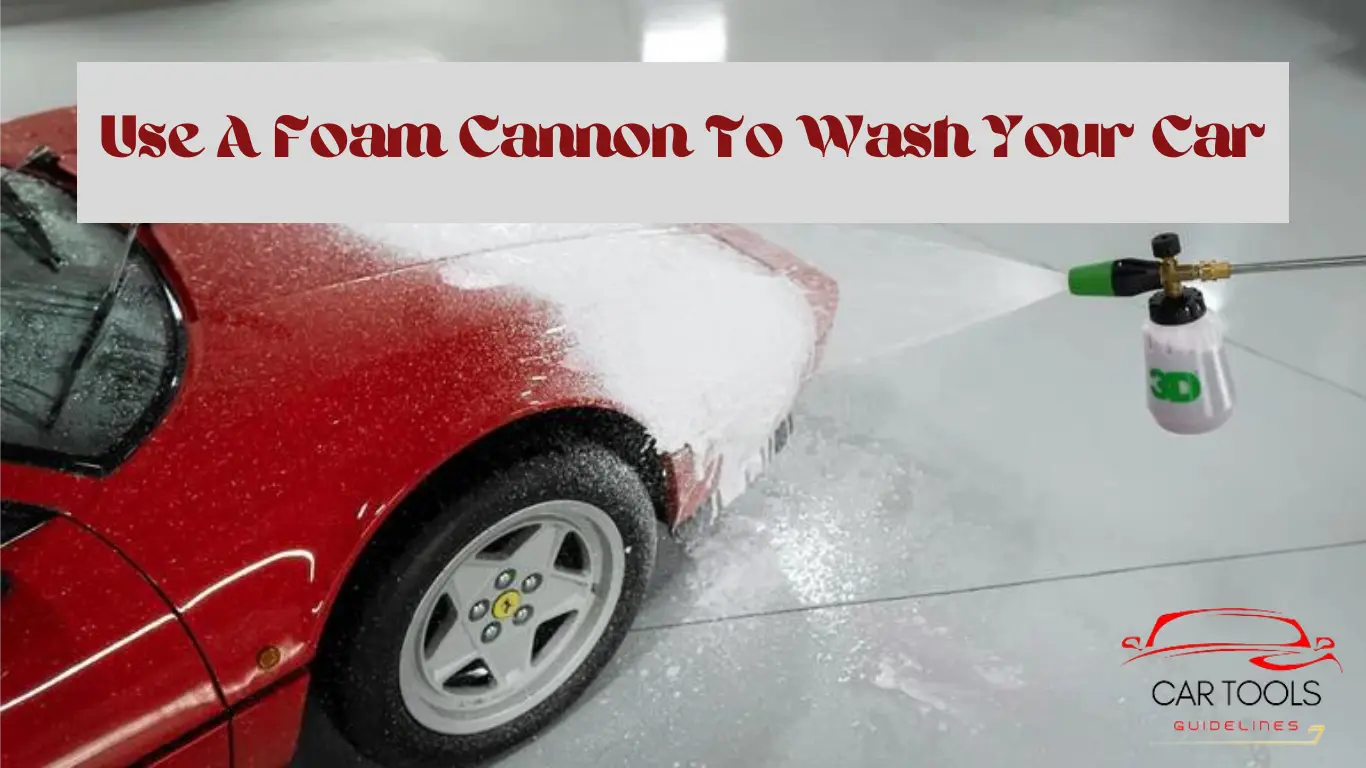 Use A Foam Cannon To Wash Your Car